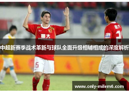 中超新赛季战术革新与球队全面升级相辅相成的深度解析