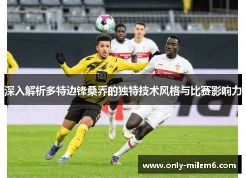 深入解析多特边锋桑乔的独特技术风格与比赛影响力