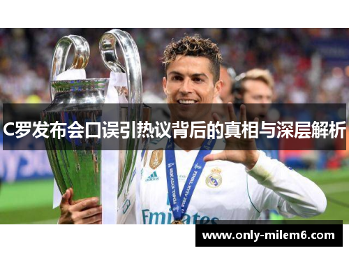 C罗发布会口误引热议背后的真相与深层解析