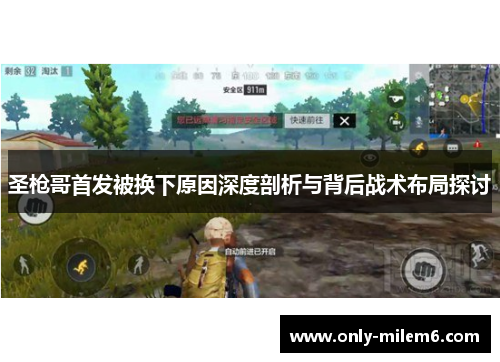 圣枪哥首发被换下原因深度剖析与背后战术布局探讨