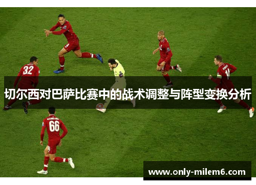切尔西对巴萨比赛中的战术调整与阵型变换分析