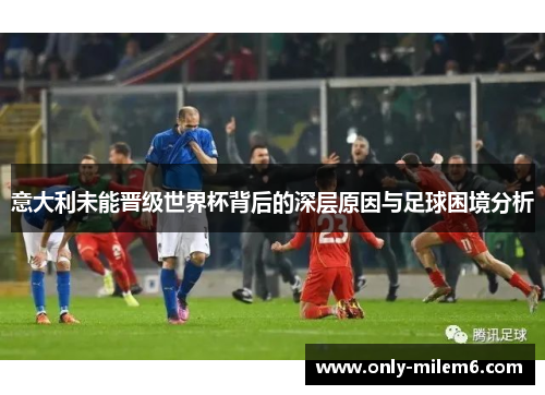 意大利未能晋级世界杯背后的深层原因与足球困境分析