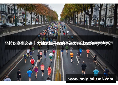 马拉松赛事必备十大神器提升你的赛道表现让你跑得更快更远