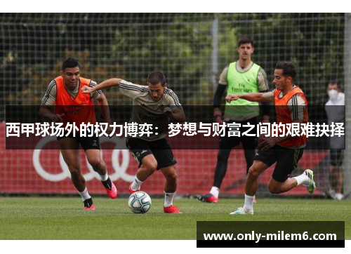 西甲球场外的权力博弈：梦想与财富之间的艰难抉择