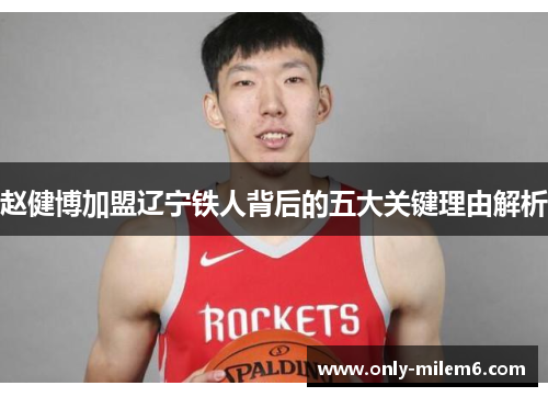 赵健博加盟辽宁铁人背后的五大关键理由解析 赵健博加盟辽宁铁人背后的五大关键理由解析