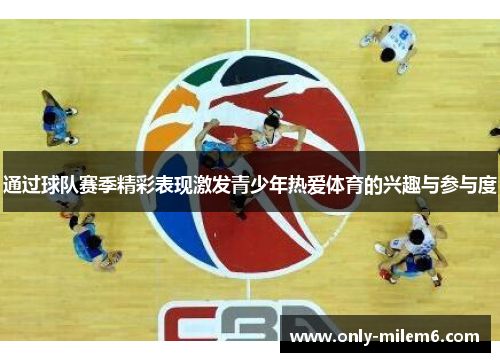 通过球队赛季精彩表现激发青少年热爱体育的兴趣与参与度