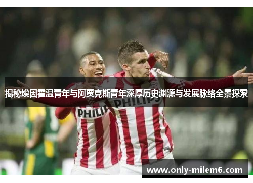 揭秘埃因霍温青年与阿贾克斯青年深厚历史渊源与发展脉络全景探索 揭秘埃因霍温青年与阿贾克斯青年深厚历史渊源与发展脉络全景探索