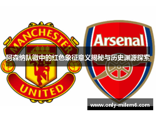 阿森纳队徽中的红色象征意义揭秘与历史渊源探索 阿森纳队徽中的红色象征意义揭秘与历史渊源探索